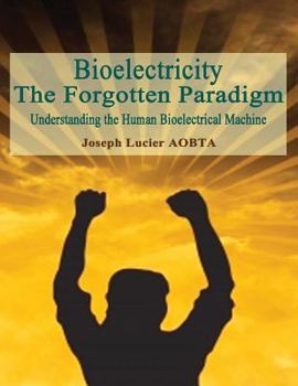 Paperback Bioelectricity - The Forgotten Paradigm: Understanding the Human Bioelectrical Machine Book