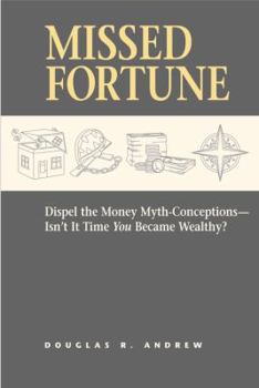 Paperback Missed Fortune: Dispel the Money Myth-Conceptions--Isn't It Time You Became Wealthy? Book