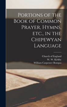 Hardcover Portions of the Book of Common Prayer, Hymns, Etc., in the Chipewyan Language [microform] Book