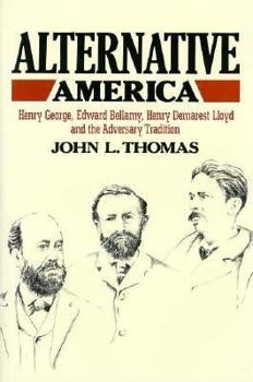 Hardcover Alternative America: Henry George, Edward Bellamy, Henry Demarest Lloyd and the Adversary Tradition Book