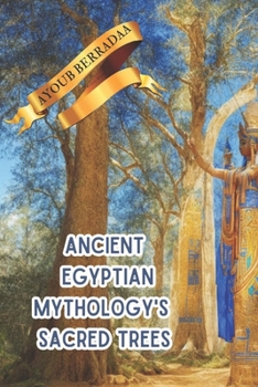 Paperback Ancient Egyptian mythology's sacred trees: a metaphor for enlightenment and spiritual development Book