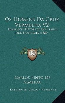 Paperback Os Homens Da Cruz Vermelha V2: Romance Historico Do Tempo Dos Francezes (1880) [Portuguese] Book