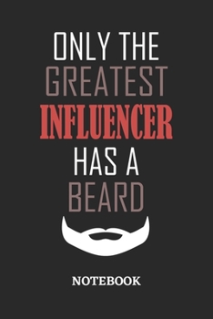 Only The Greatest Influencer Has A Beard Notebook: 6x9 inches - 110 ruled, lined pages • Greatest Passionate Office Job Journal Utility • Gift, Present Idea