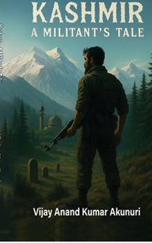 Kashmir - A Militant's Tale: The Chronicle of a Soldier of Circumstance