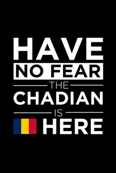 Have No Fear The Chadian is here Journal Chadian Pride Chad Proud Patriotic 120 pages 6 x 9 journal: Blank Journal for those Patriotic about their country of origin
