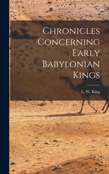 Chronicles Concerning Early Babylonian Kings: Including Records of the Early History of the Kassites