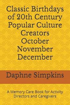 Classic Birthdays of 20th Century Popular Culture Creators October November December: A Memory Care Book for Activity Directors and Caregivers