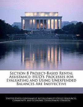 Paperback Section 8 Project-Based Rental Assistance: HUD's Processes for Evaluating and Using Unexpended Balances Are Ineffective Book