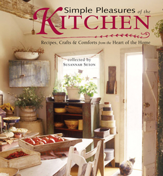 Paperback Simple Pleasures of the Kitchen: Recipes, Crafts, and Comforts from the Heart of the Home Book