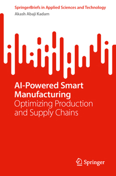 AI-Powered Smart Manufacturing: Practical Decision-Intelligence Frameworks for Small and Medium Enterprises (SpringerBriefs in Applied Sciences and Technology)
