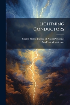 Lightning Conductors: Lightning Conductors Of Ships. Explanations Relative To Those Employed On Board Ships Of The United States Navy. Notes On ... French Academy Of Sciences, March, 1867...