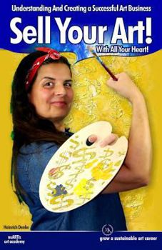 Paperback Sell Your Art With All Your Heart: Understanding And Creating a Successful Art Business Book
