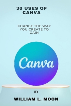 Paperback 30 uses of canva: Change the way you create to gain Book