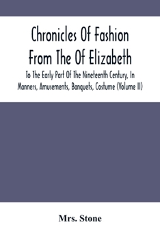 Paperback Chronicles Of Fashion From The Of Elizabeth To The Early Part Of The Nineteenth Century, In Manners, Amusements, Banquets, Costume (Volume Ii) Book