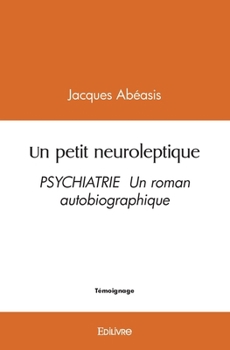Un petit neuroleptique: PSYCHIATRIE Un roman autobiographique (French Edition)