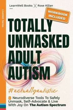Paperback Totally Unmasked Adult Autism: 8 Neurodiverse Tools To Safely Unmask, Self-Advocate & Live With Joy On The Autism Spectrum Book