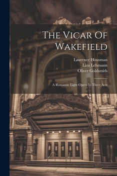 Paperback The Vicar Of Wakefield: A Romantic Light Opera In Three Acts Book