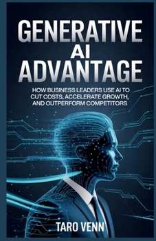 Paperback Generative AI Advantage: How Business Leaders Use AI to Cut Costs, Accelerate Growth, and Outperform Competitors Book