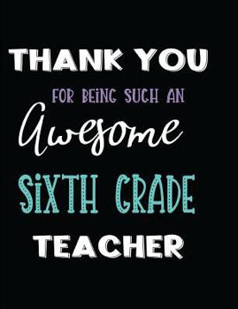Paperback Thank You for Being Such an Awesome Sixth Grade Teacher Book