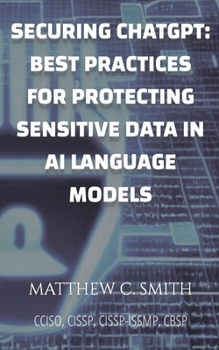 Paperback Securing ChatGPT: Best Practices for Protecting Sensitive Data in AI Language Models Book