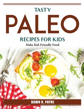 Paperback Tasty Paleo Recipes For Kids: Make Kid-Friendly Food Book