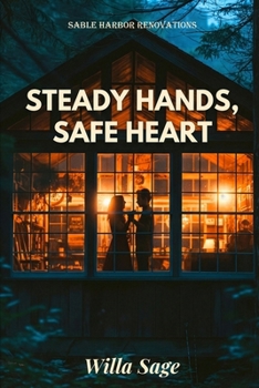 Steady Hands, Safe Heart: A Hurt Comfort Workplace Romance (SABLE HARBOR RENOVATIONS)