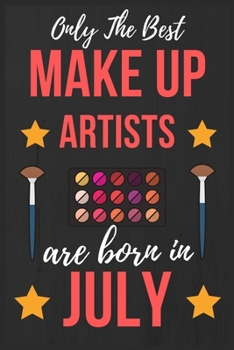 Only The Best Make up Artists Are Born In July: Makeup Artist Birthday Gift for Women , Facialist Gift Ideas Lined Journal Diary / Notebook Funny Make-up Girl Xmas / Thanksgiving or Christmas present