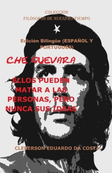 Paperback Che Guevara: ELLOS PUEDEN MATAR A LAS PERSONAS, PERO NUNCA SUS IDEAS - Edición Bilingüe (ESPAÑOL Y PORTUGUÉS): Edición Bilingüe (ES [Spanish] Book