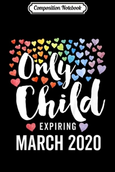 Composition Notebook: Kids Only Child Expiring March 2020 Pregnancy Announcement  Journal/Notebook Blank Lined Ruled 6x9 100 Pages