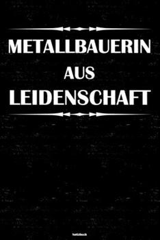 Metallbauerin aus Leidenschaft Notizbuch: Metallbauerin Journal DIN A5 liniert 120 Seiten Geschenk