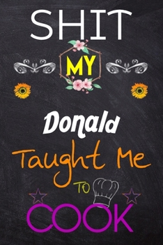 Paperback Shit My Donald Taught Me To Cook: Blank Recipe Book / Great for Shit My Donald Taught Me To Cook Blank Cookbook; Personalized Recipe Book; Cute Recipe Book