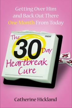 Hardcover The 30-Day Heartbreak Cure: Getting Over Him and Back Out There One Month from Today Book