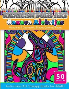 Paperback Coloring Books for Grownups Mexican Folk Art Oaxaca Alebrijes: Mandala & Geometric Shapes Coloring Pages Anti-stress Art Therapy Coloring Books for Ad Book