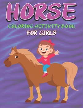 HORSE COLORING ACTIVITY BOOK FOR GIRLS: Amazing Coloring Workbook Game For Learning, Horse Coloring Book, Dot to Dot, Mazes, Word Search and More! Cute gifts for kids girls who love horse