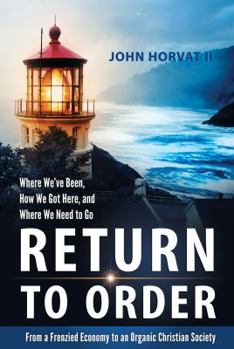 Hardcover Return to Order: From a Frenzied Economy to an Organic Christian Society Where Book