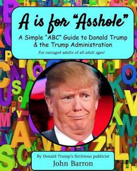 Paperback A is for Asshole: A Simple "ABC" Guide to Donald Trump & the Trump Administration Book