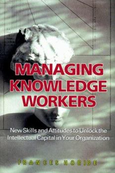 Hardcover Managing Knowledge Workers: New Skills and Attitudes to Unlock the Intellectual Capital in Your Organization Book