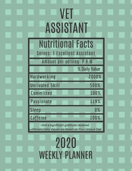 Vet Assistant Nutritional Facts Weekly Planner 2020: Vet Assistant Appreciation Gift Idea For Men & Women | Weekly Planner Schedule Book Agenda | To Do List & Notes Sections | Calendar Views