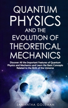 Paperback Quantum Physics and the Evolution of Theoretical Mechanics: Discover All the Important Features of Quantum Physics and Mechanics and Learn the Basic C Book