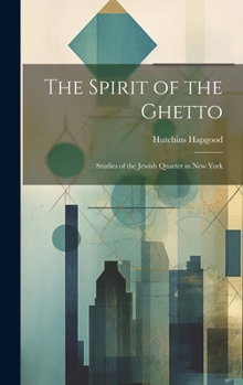 Hardcover The Spirit of the Ghetto; Studies of the Jewish Quarter in New York Book