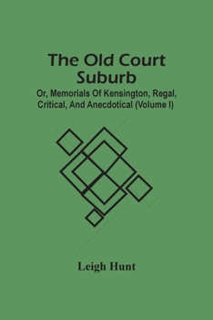 Paperback The Old Court Suburb; Or, Memorials Of Kensington, Regal, Critical, And Anecdotical (Volume I) Book