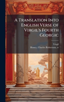 Hardcover A Translation Into English Verse of Virgil's Fourth Georgic Book