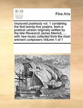 Paperback Improved Psalmody Vol. 1 Containing the First Twenty-Five Psalms, from a Poetical Version Originally Written by the Late Reverend James Merrick, ... w Book