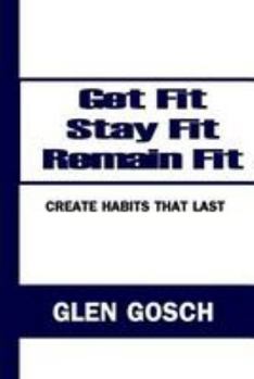 Paperback Get Fit, Stay Fit, Remain Fit: Create Habits that Last Book
