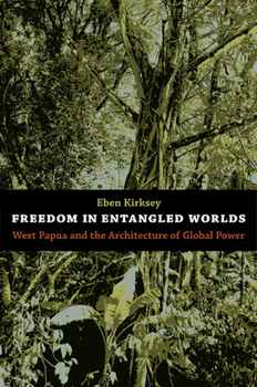 Paperback Freedom in Entangled Worlds: West Papua and the Architecture of Global Power Book