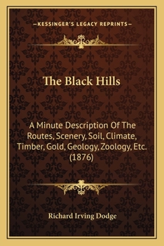 Paperback The Black Hills: A Minute Description Of The Routes, Scenery, Soil, Climate, Timber, Gold, Geology, Zoology, Etc. (1876) Book