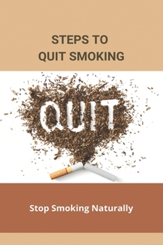 Paperback Steps To Quit Smoking: Stop Smoking Naturally: Ways To Quit Smoking Without Medication Book