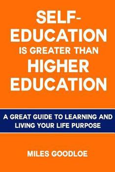 Paperback Self-Education is Greater Than Higher Education: A Great Guide to Learning and Living Your Life Purpose Book