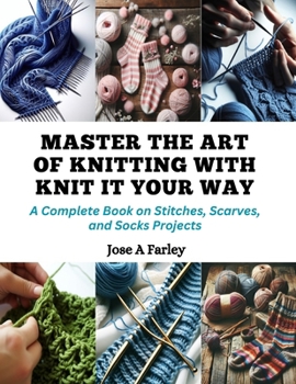 Paperback Master the Art of Knitting with Knit It Your Way: A Complete Book on Stitches, Scarves, and Socks Projects Book