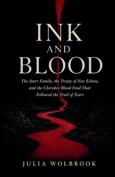 Ink and Blood The Starr Family, the Treaty of New Echota, and the Cherokee Blood Feud That Followed the Trail of Tears